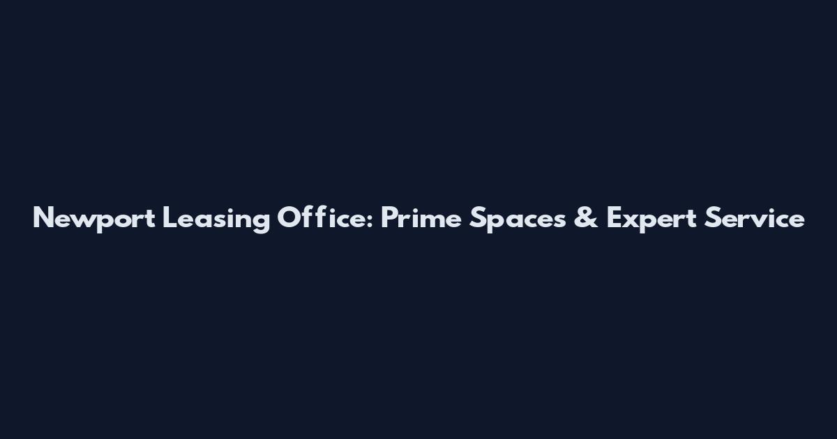 Newport Leasing Office: Prime Spaces & Expert Service