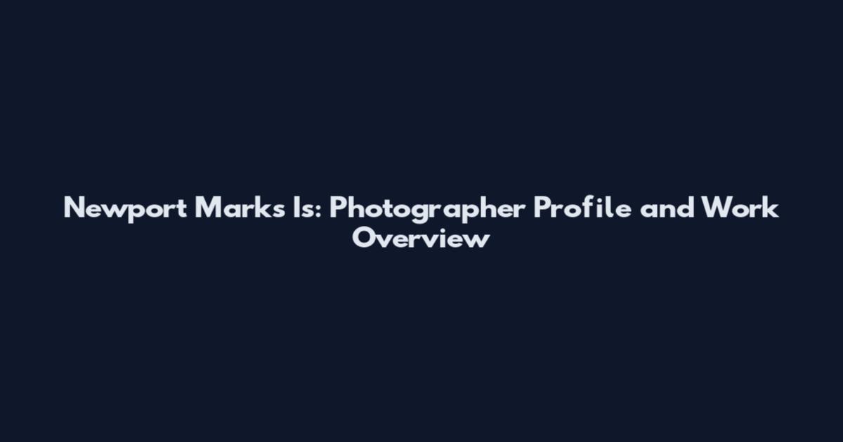 Newport Marks Is: Photographer Profile and Work Overview