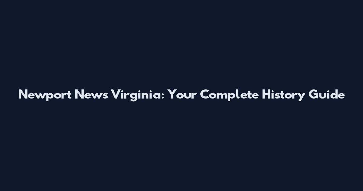 Newport News Virginia: Your Complete History Guide