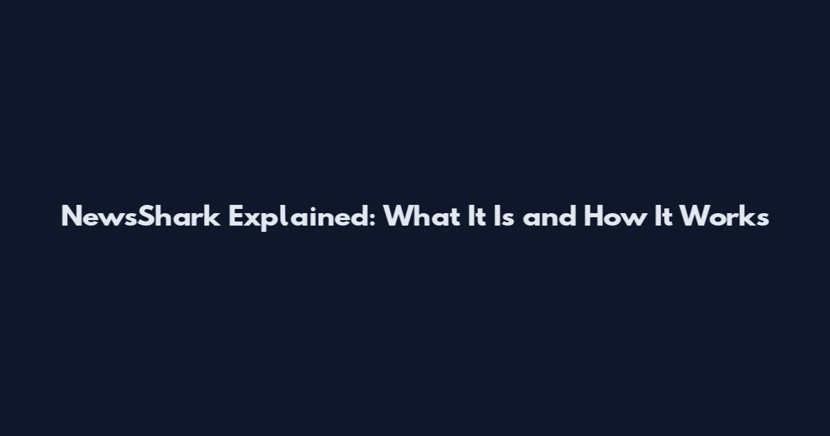 NewsShark Explained: What It Is and How It Works