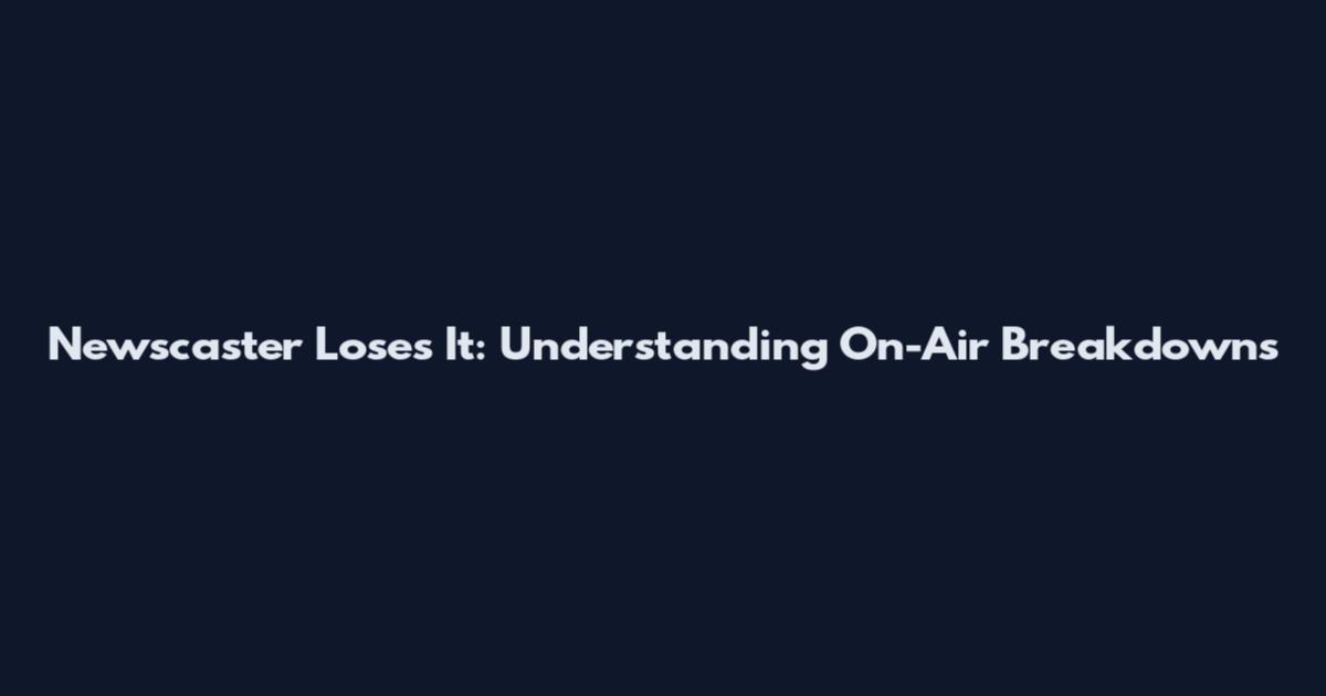 Newscaster Loses It: Understanding On-Air Breakdowns