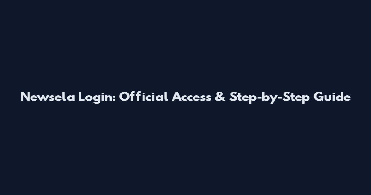 Newsela Login: Official Access & Step-by-Step Guide