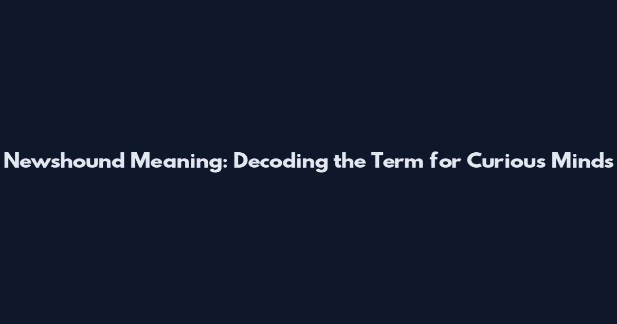 Newshound Meaning: Decoding the Term for Curious Minds