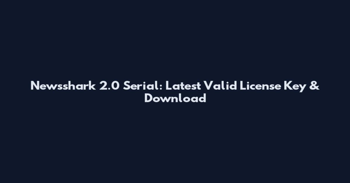 Newsshark 2.0 Serial: Latest Valid License Key & Download