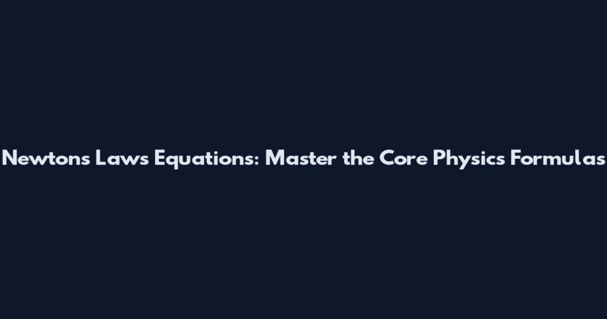 Newton's Laws Equations: Master the Core Physics Formulas