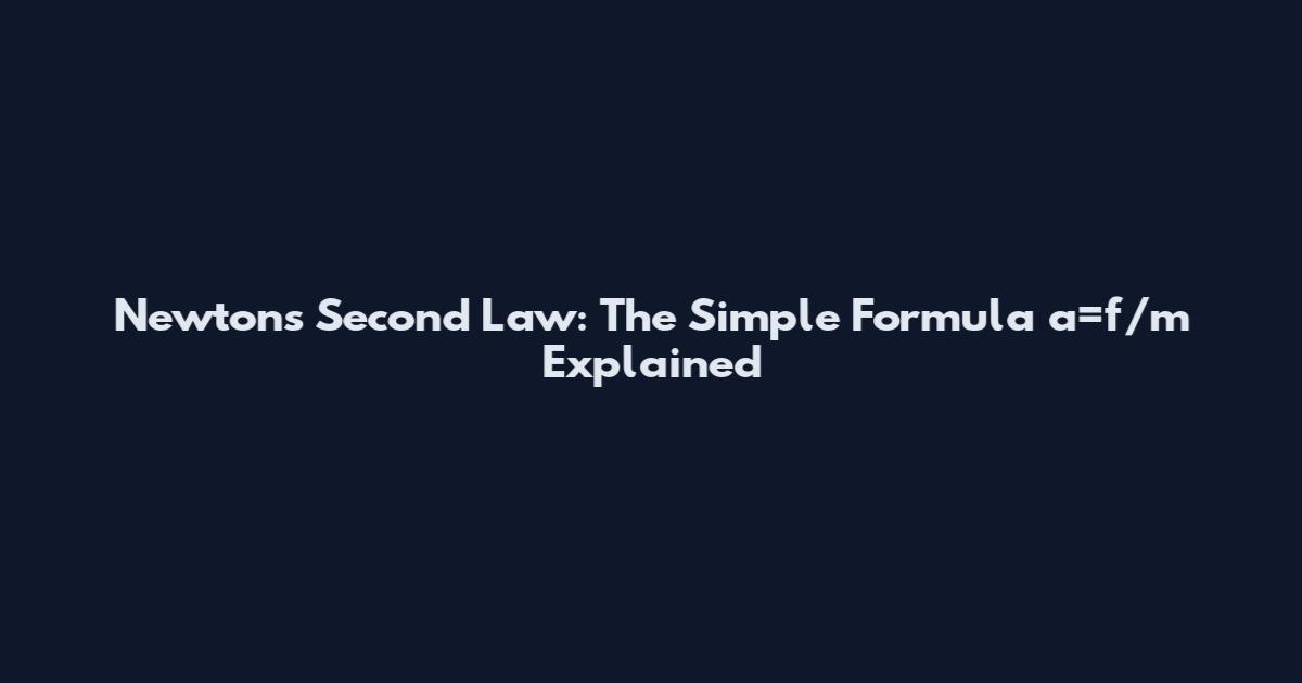 Newton's Second Law: The Simple Formula a=f/m Explained