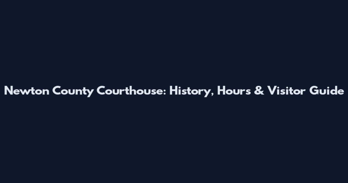 Newton County Courthouse: History, Hours & Visitor Guide