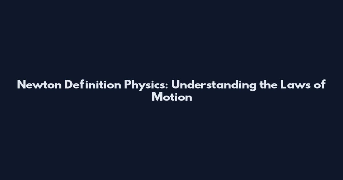 Newton Definition Physics: Understanding the Laws of Motion