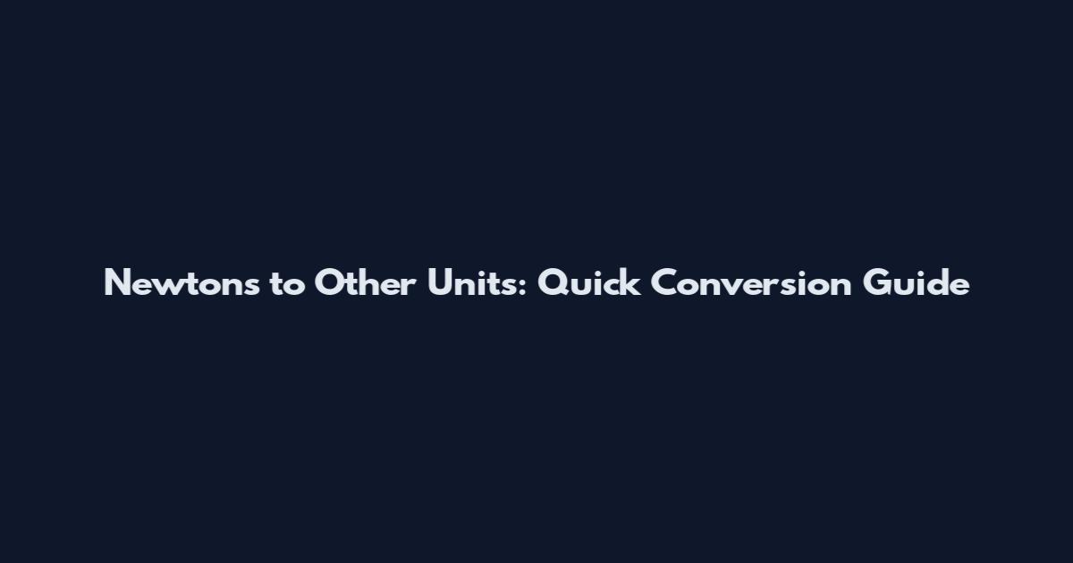 Newtons to Other Units: Quick Conversion Guide