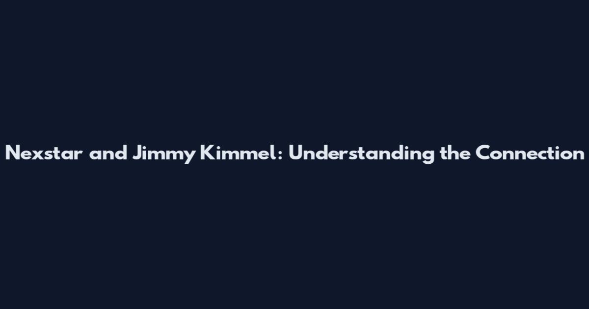 Nexstar and Jimmy Kimmel: Understanding the Connection