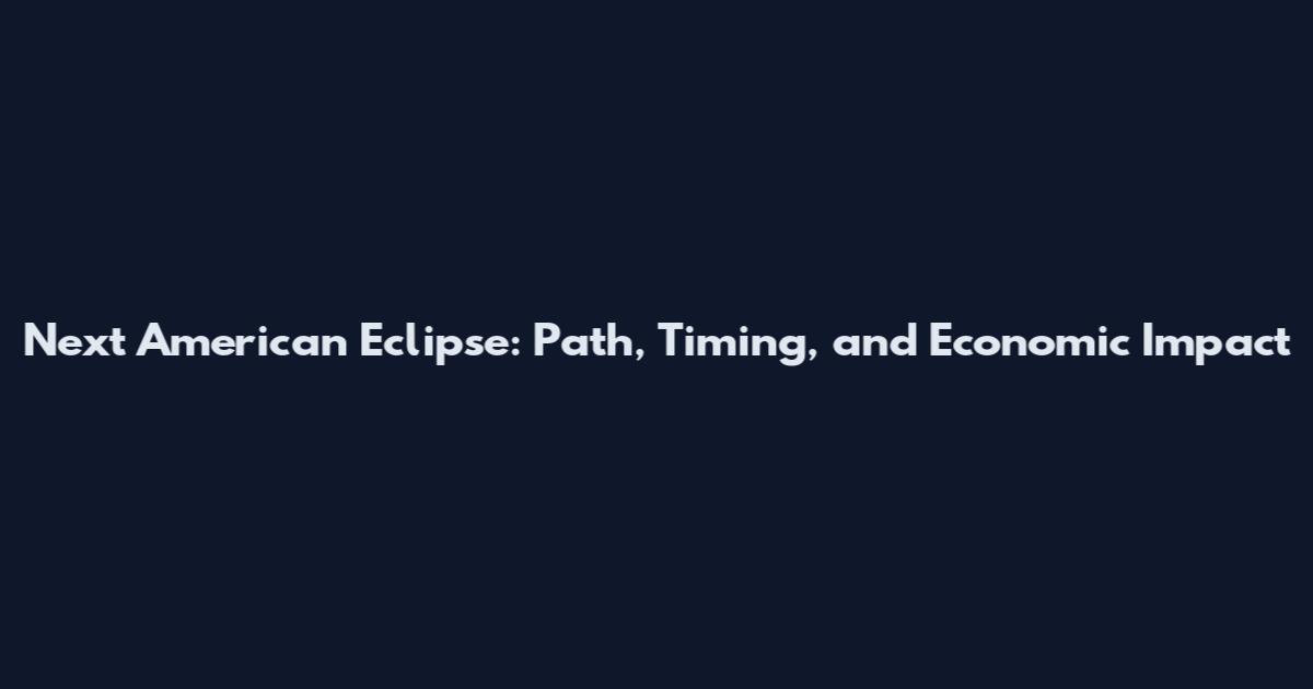 Next American Eclipse: Path, Timing, and Economic Impact