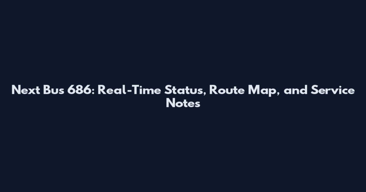 Next Bus 686: Real-Time Status, Route Map, and Service Notes