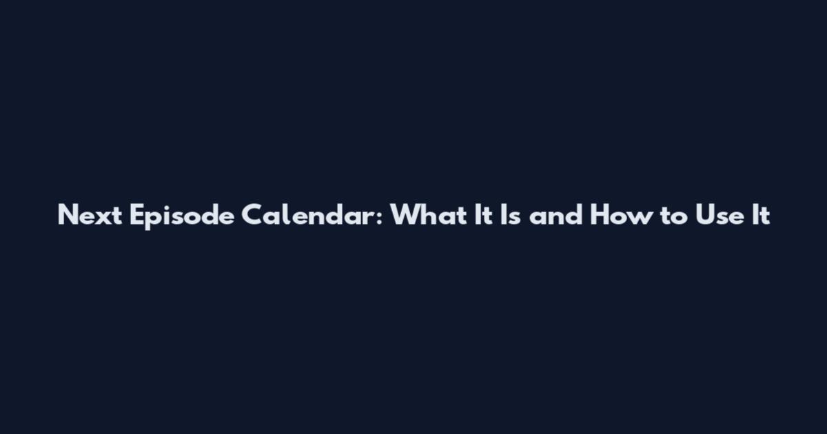 Next Episode Calendar: What It Is and How to Use It