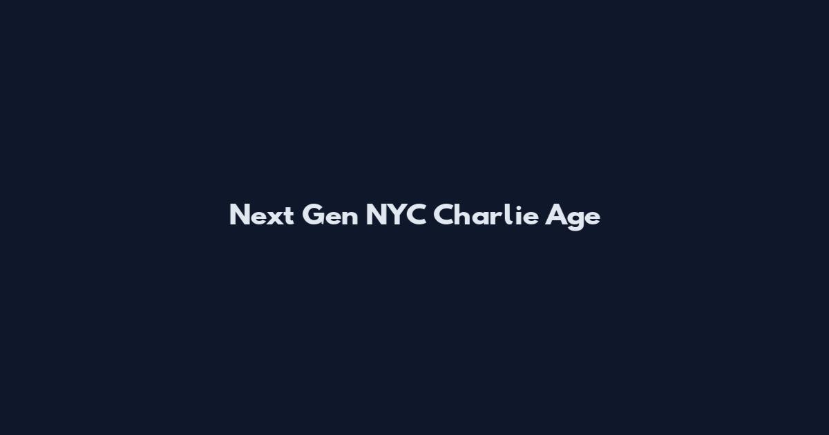 Next Gen NYC Charlie Age