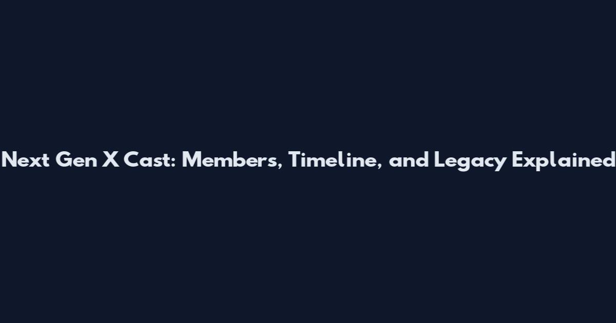 Next Gen X Cast: Members, Timeline, and Legacy Explained