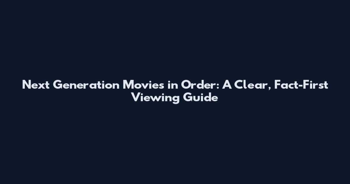 Next Generation Movies in Order: A Clear, Fact-First Viewing Guide