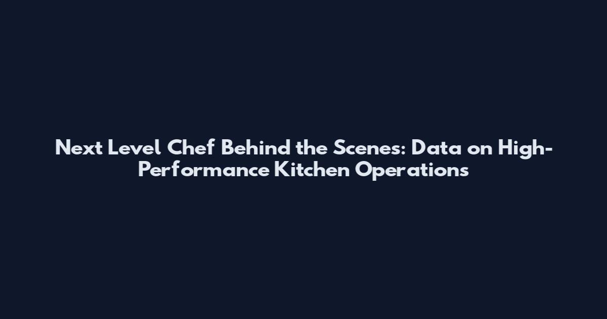 Next Level Chef Behind the Scenes: Data on High-Performance Kitchen Operations