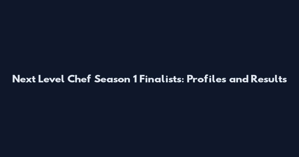 Next Level Chef Season 1 Finalists: Profiles and Results