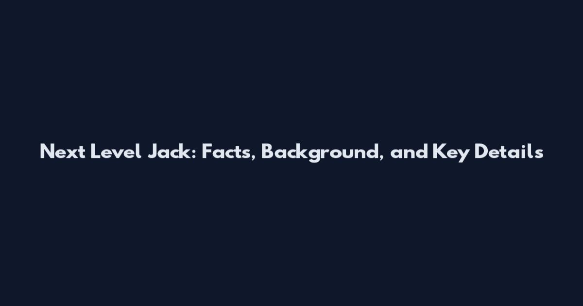 Next Level Jack: Facts, Background, and Key Details