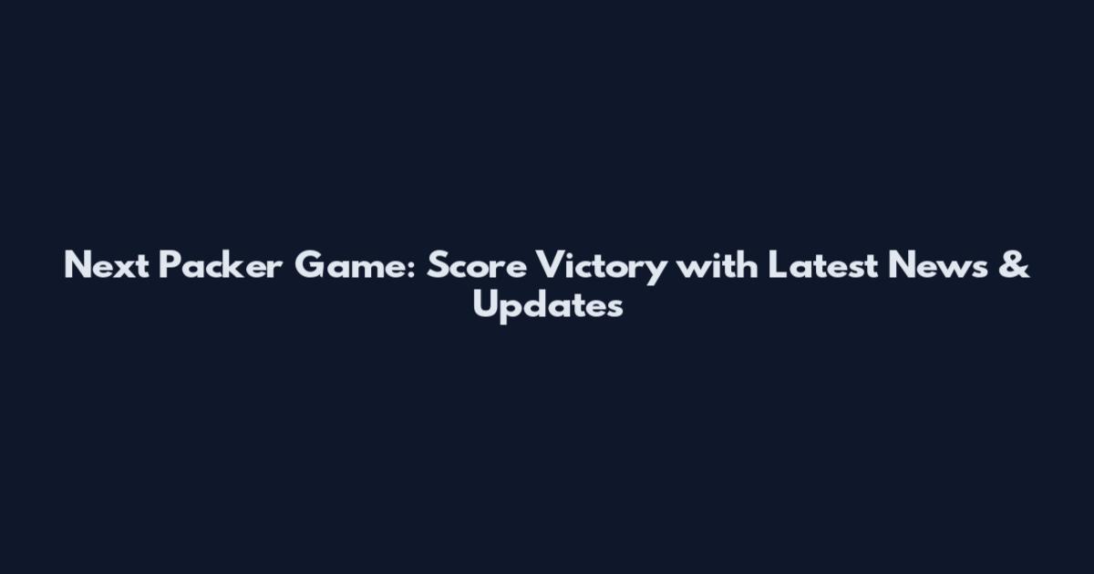 Next Packer Game: Score Victory with Latest News & Updates