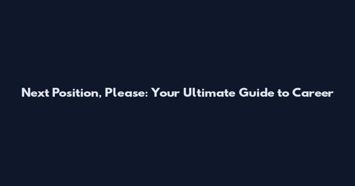 Next Position, Please: Your Ultimate Guide to Career