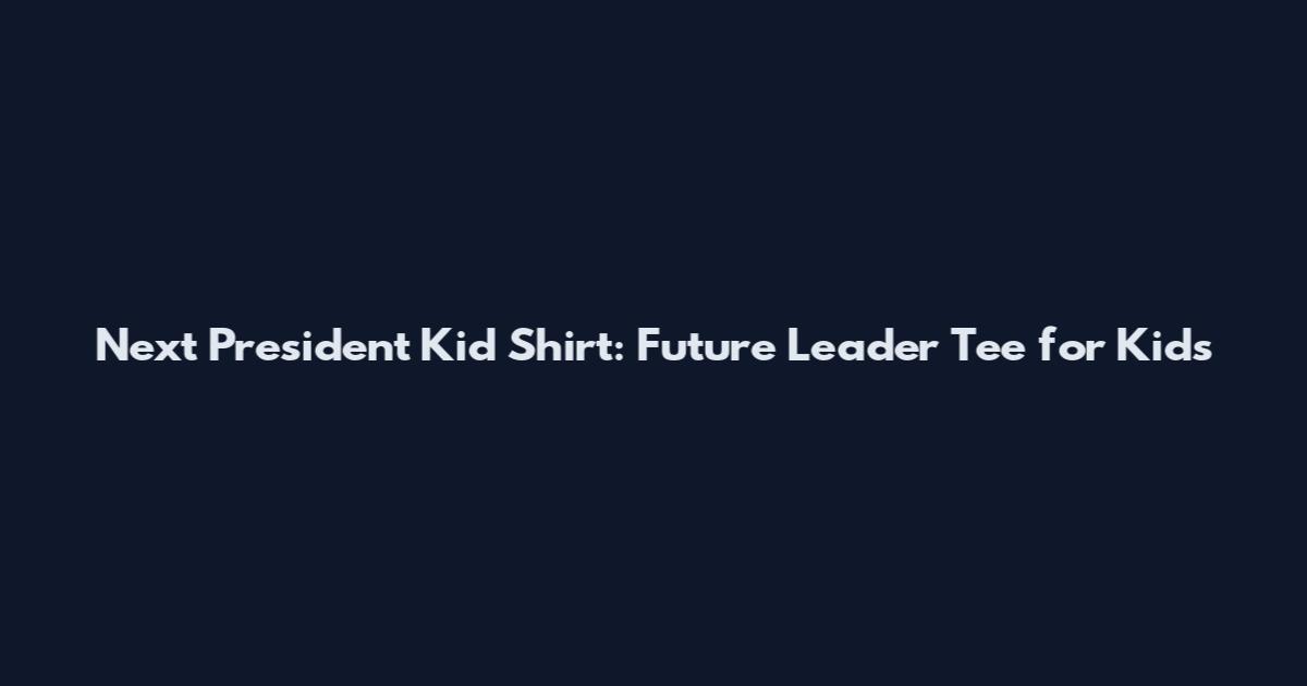 Next President Kid Shirt: Future Leader Tee for Kids