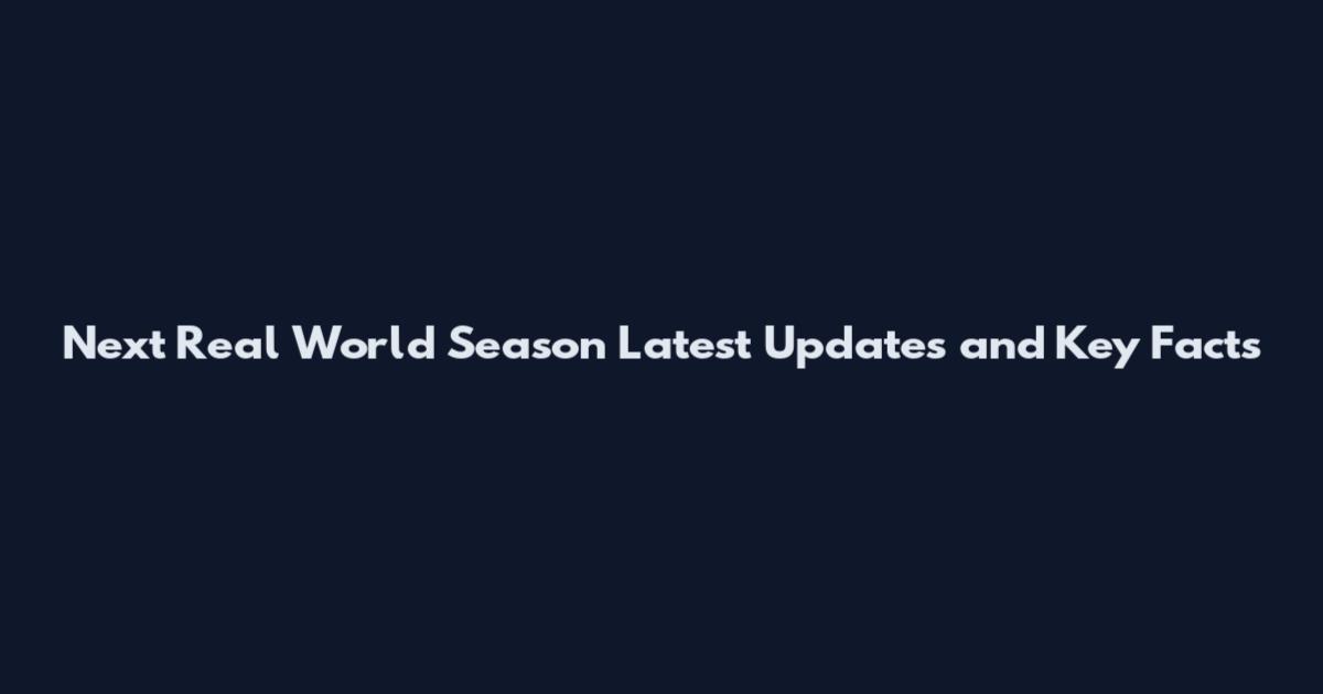 Next Real World Season Latest Updates and Key Facts