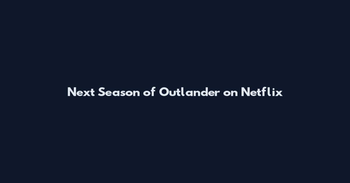 Next Season of Outlander on Netflix
