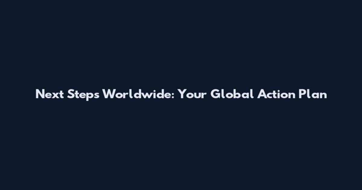 Next Steps Worldwide: Your Global Action Plan