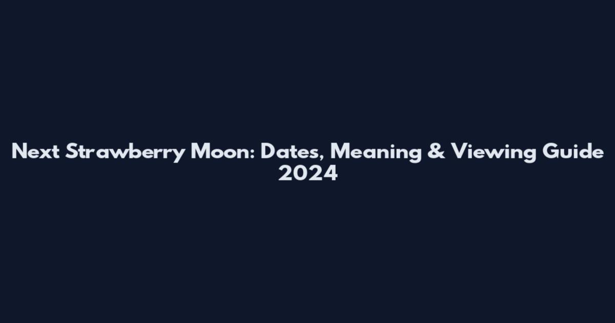 Next Strawberry Moon: Dates, Meaning & Viewing Guide 2024