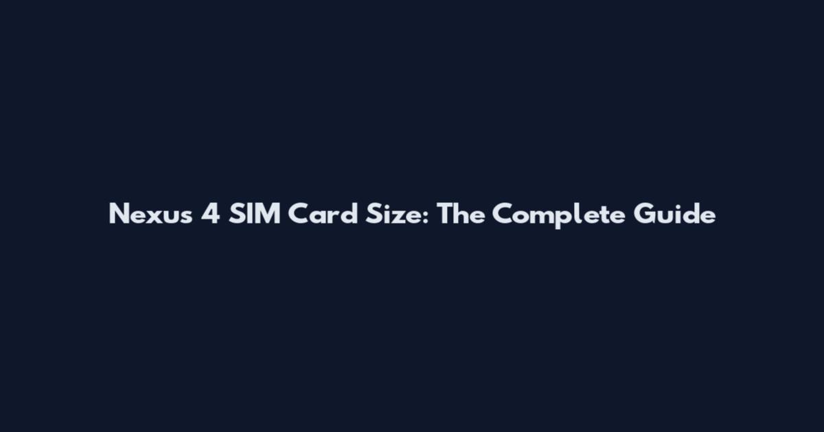 Nexus 4 SIM Card Size: The Complete Guide