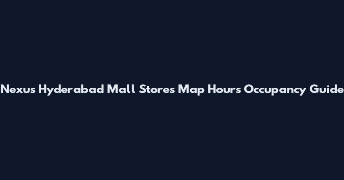 Nexus Hyderabad Mall Stores Map Hours Occupancy Guide