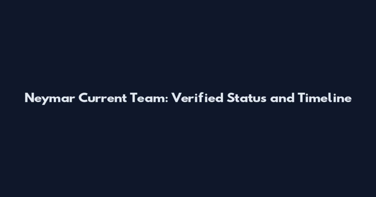 Neymar Current Team: Verified Status and Timeline