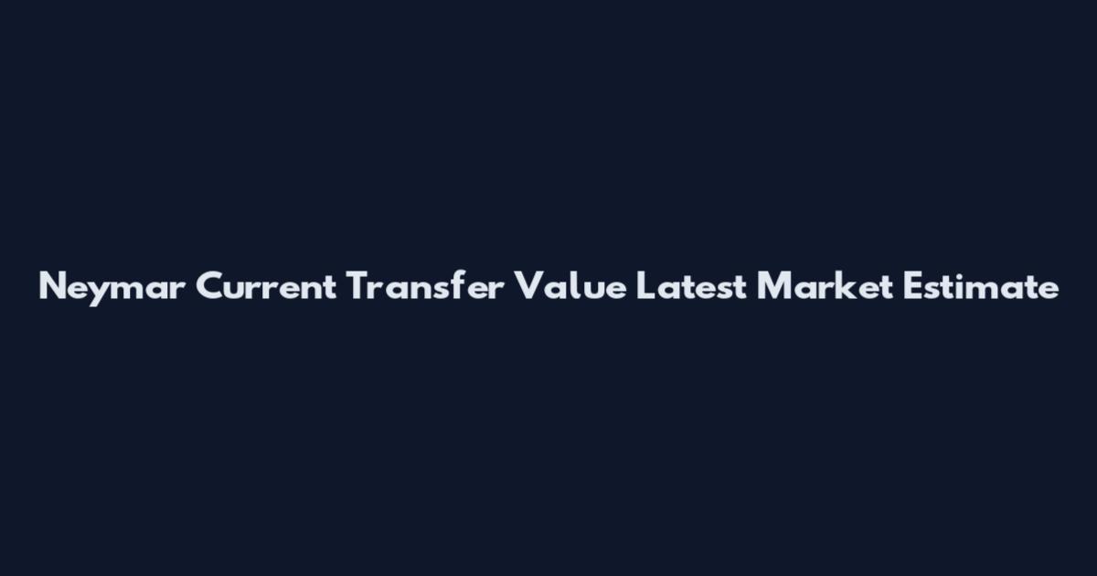 Neymar Current Transfer Value Latest Market Estimate