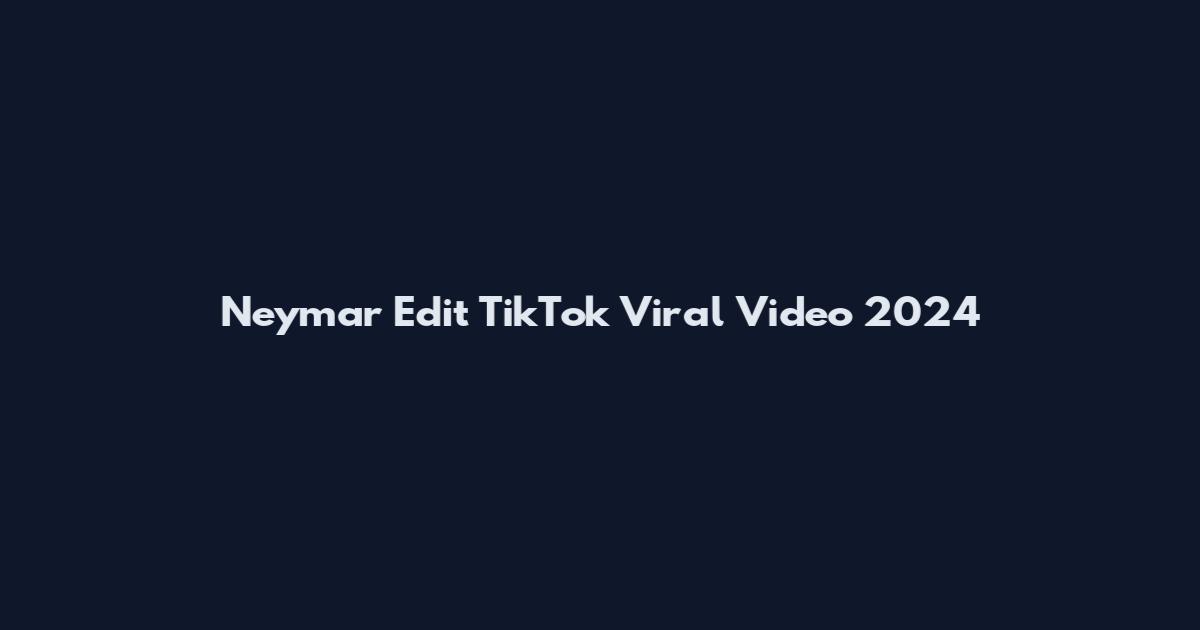 Neymar Edit TikTok Viral Video 2024