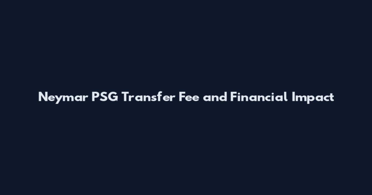 Neymar PSG Transfer Fee and Financial Impact