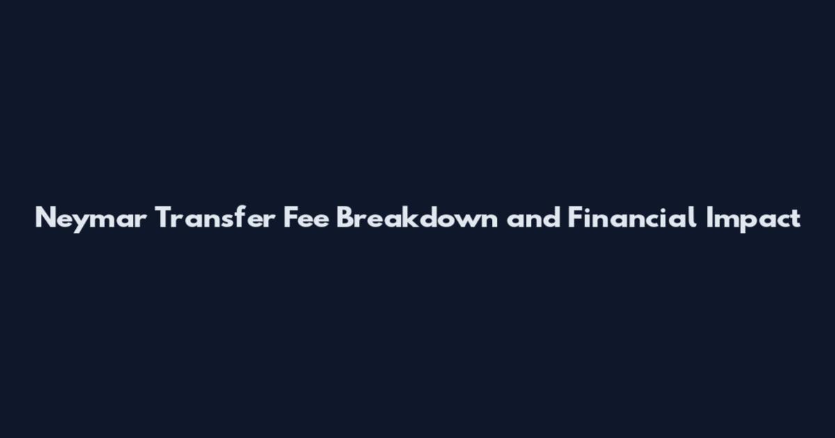Neymar Transfer Fee Breakdown and Financial Impact