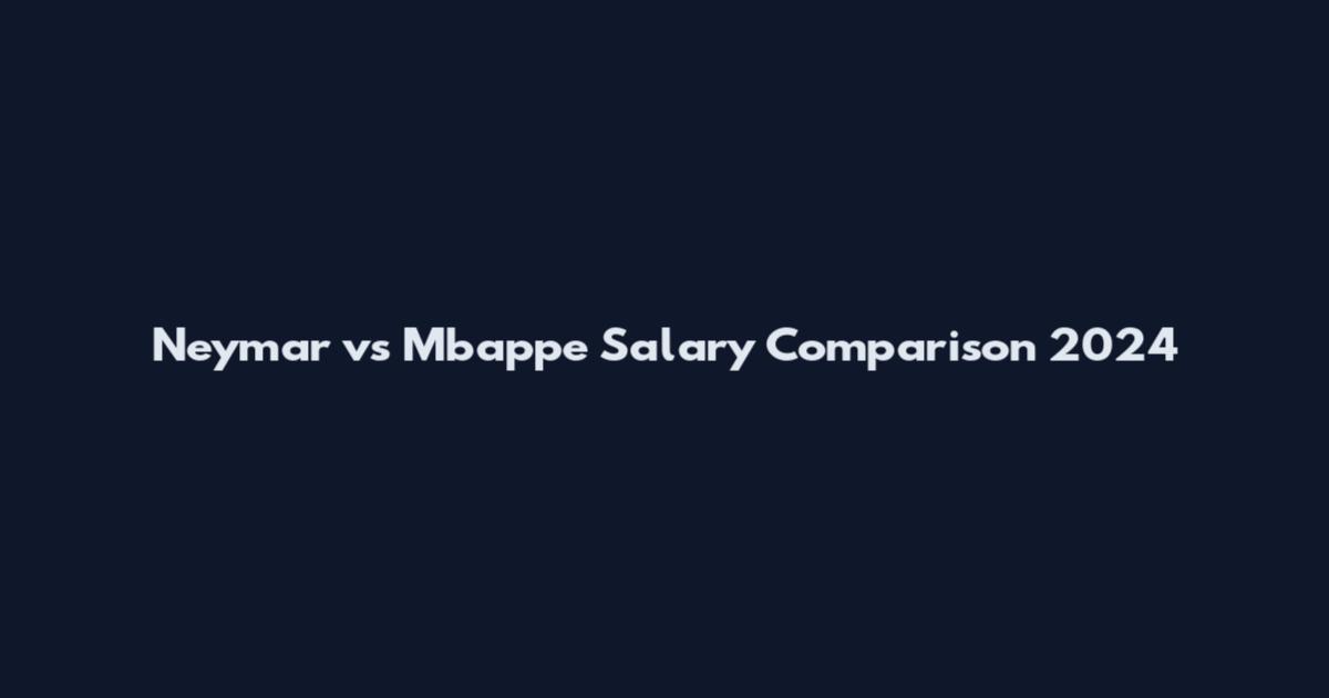 Neymar vs Mbappe Salary Comparison 2024