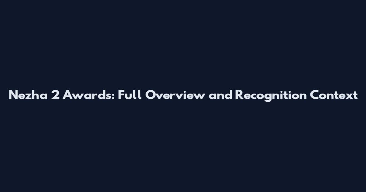 Nezha 2 Awards: Full Overview and Recognition Context
