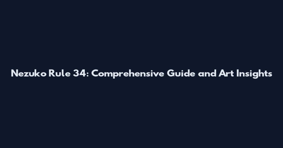 Nezuko Rule 34: Comprehensive Guide and Art Insights