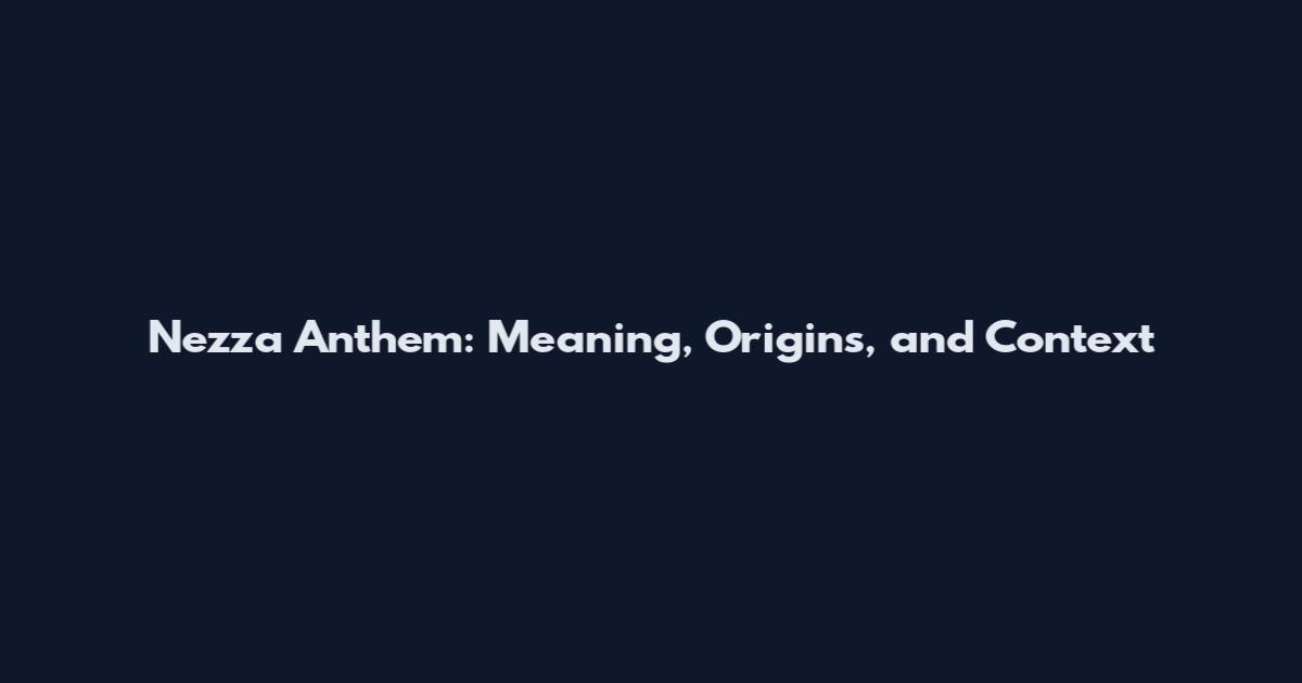 Nezza Anthem: Meaning, Origins, and Context