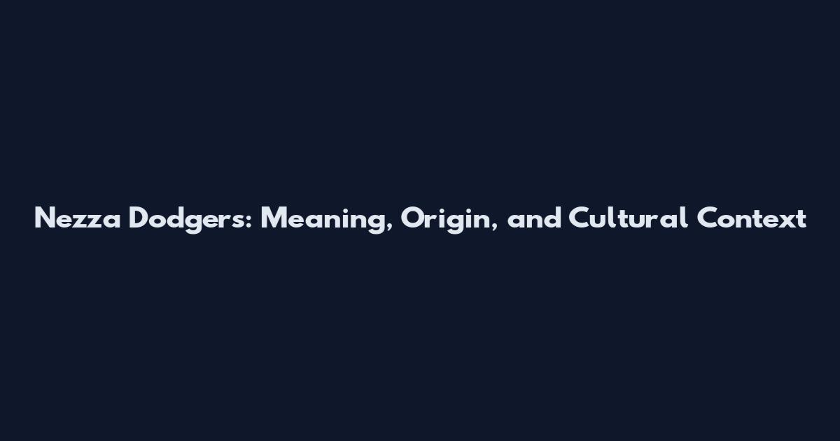 Nezza Dodgers: Meaning, Origin, and Cultural Context
