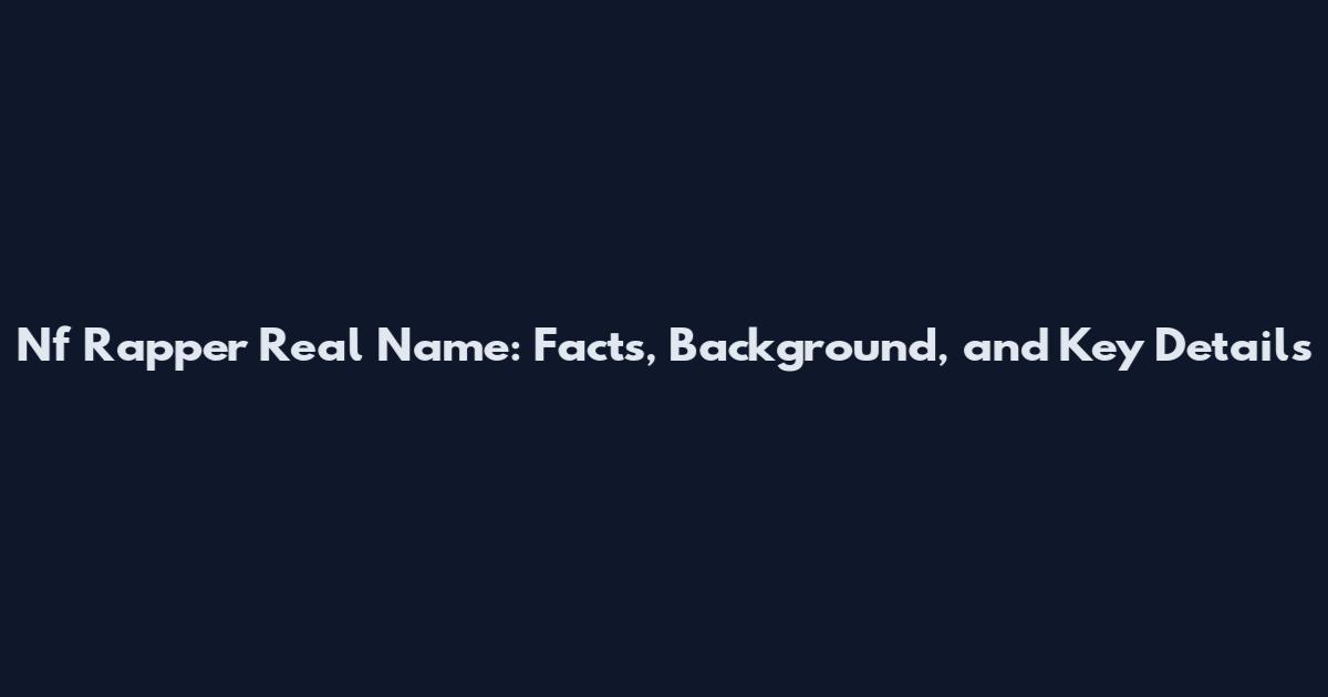Nf Rapper Real Name: Facts, Background, and Key Details