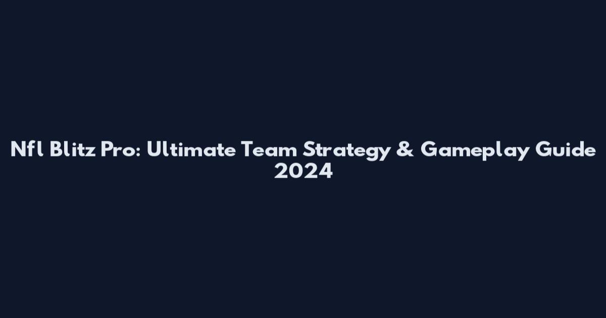 Nfl Blitz Pro: Ultimate Team Strategy & Gameplay Guide 2024