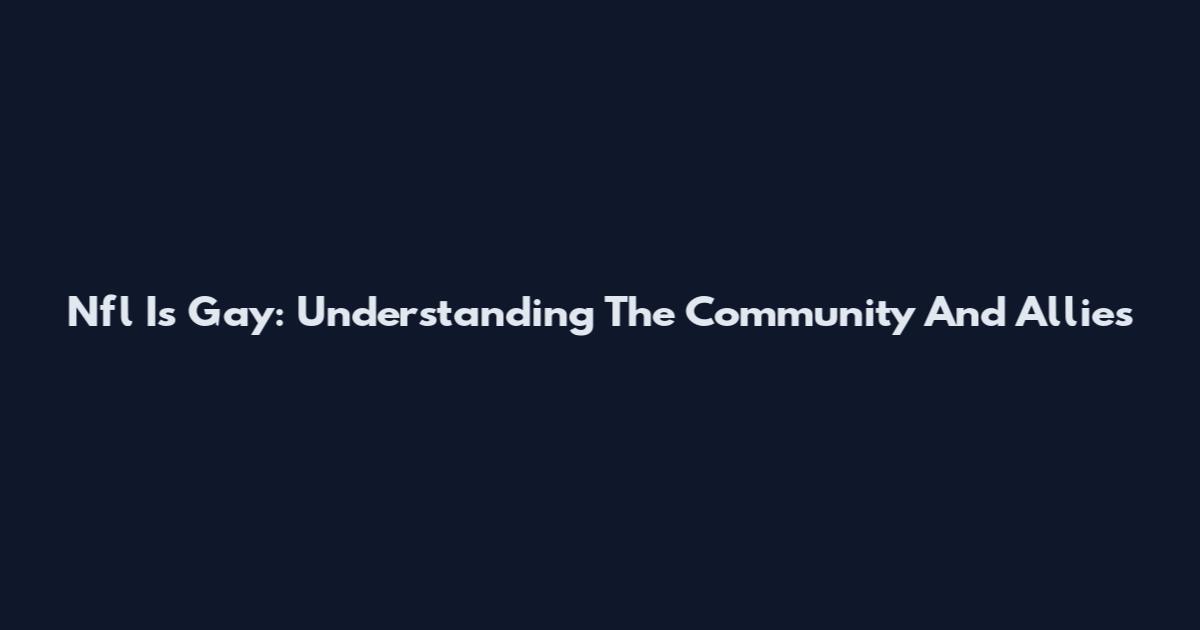Nfl Is Gay: Understanding The Community And Allies