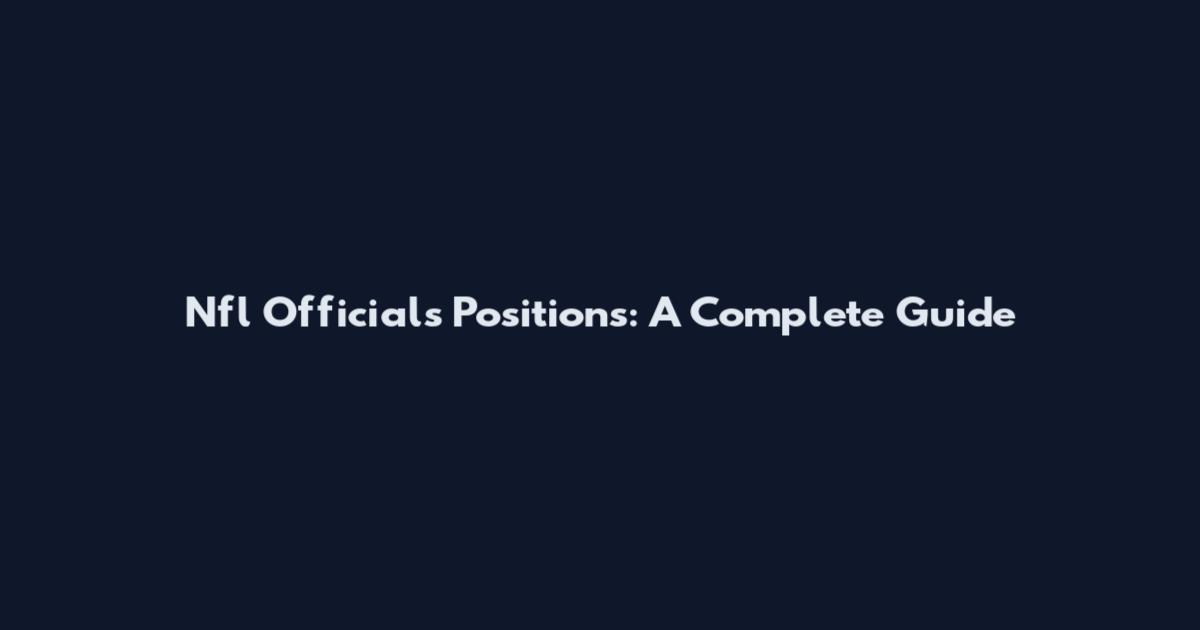 Nfl Officials Positions: A Complete Guide
