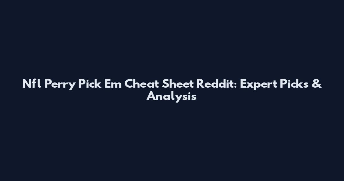 Nfl Perry Pick Em Cheat Sheet Reddit: Expert Picks & Analysis