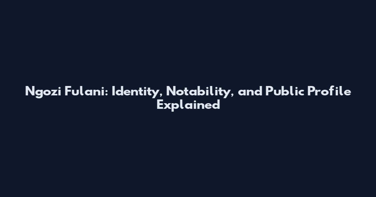 Ngozi Fulani: Identity, Notability, and Public Profile Explained