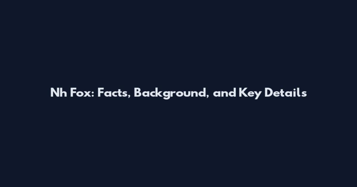 Nh Fox: Facts, Background, and Key Details