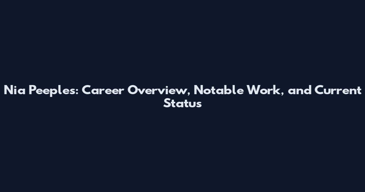 Nia Peeples: Career Overview, Notable Work, and Current Status
